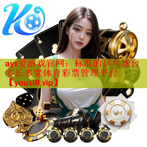 ayx爱游戏官网：标准的乒乓球台多长多宽体育彩票管理平台