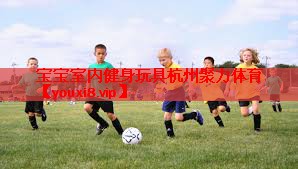 宝宝室内健身玩具杭州聚力体育