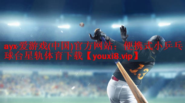 ayx·爱游戏(中国)官方网站：便携式小乒乓球台星轨体育下载
